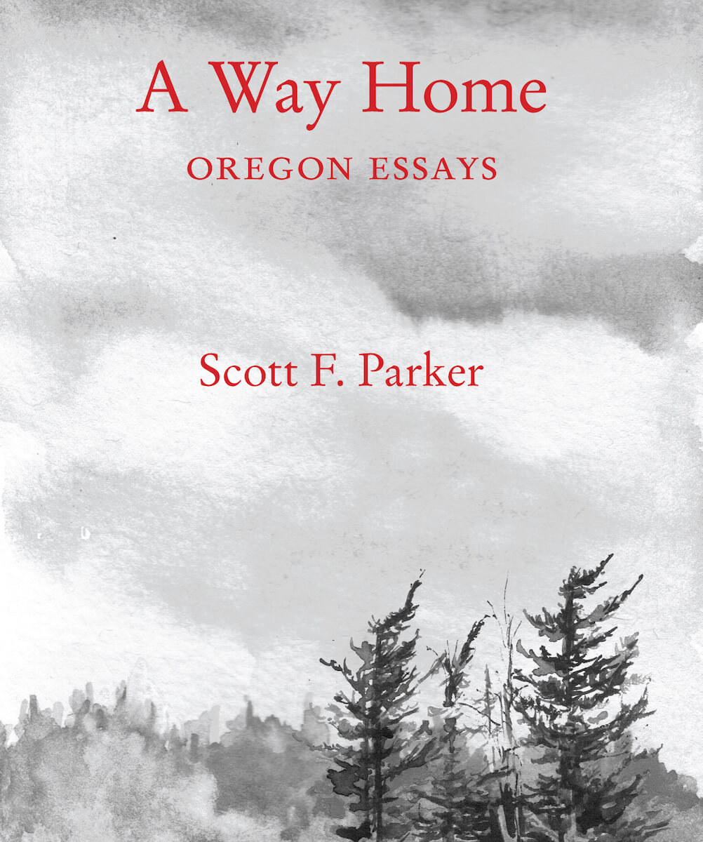 A Way Home: Oregon Essays by Scott Parker